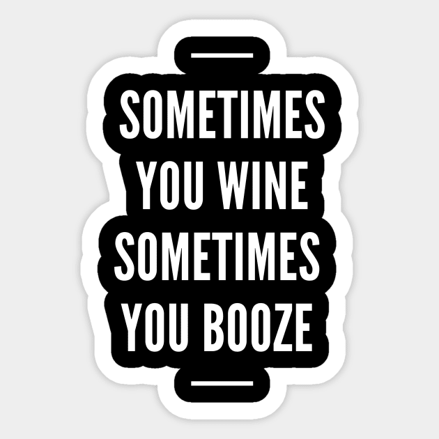 Sometimes You Wine Sometimes You Booze - Funny Sticker by 369designs